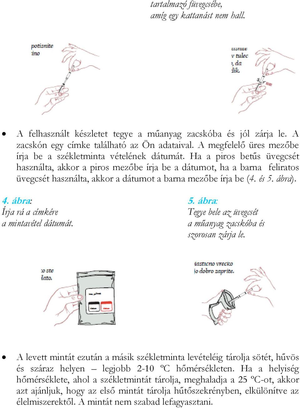 Ha a piros betűs üvegcsét használta, akkor a piros mezőbe írja be a dátumot, ha a barna feliratos üvegcsét használta, akkor a dátumot a barna mezőbe írja be (4. és 5. ábra). 4. ábra: 5.