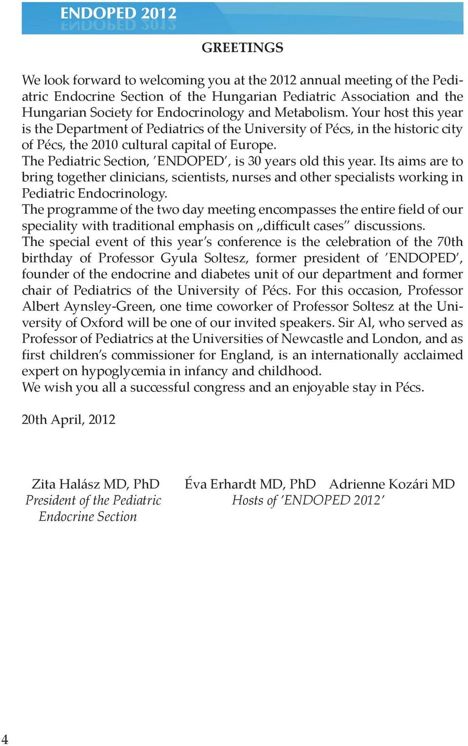 The Pediatric Section, ENDOPED, is 30 years old this year. Its aims are to bring together clinicians, scientists, nurses and other specialists working in Pediatric Endocrinology.