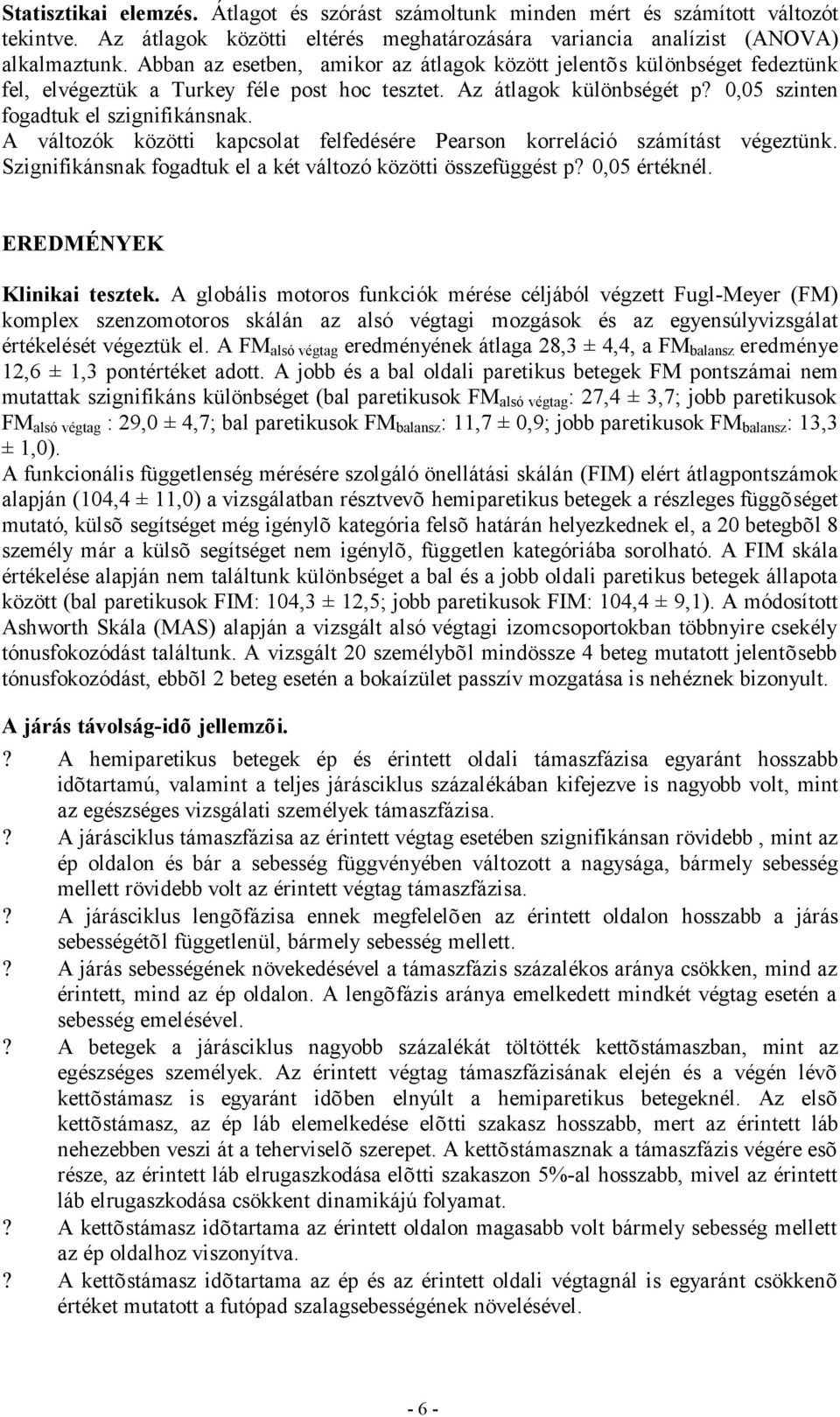 A változók közötti kapcsolat felfedésére Pearson korreláció számítást végeztünk. Szignifikánsnak fogadtuk el a két változó közötti összefüggést p? 0,05 értéknél. EREDMÉNYEK Klinikai tesztek.