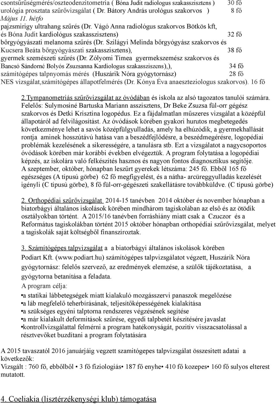 Szilágyi Melinda bőrgyógyász szakorvos és Kucsera Beáta bőrgyógyászati szakasszisztens), 38 fő gyermek szemészeti szűrés (Dr.