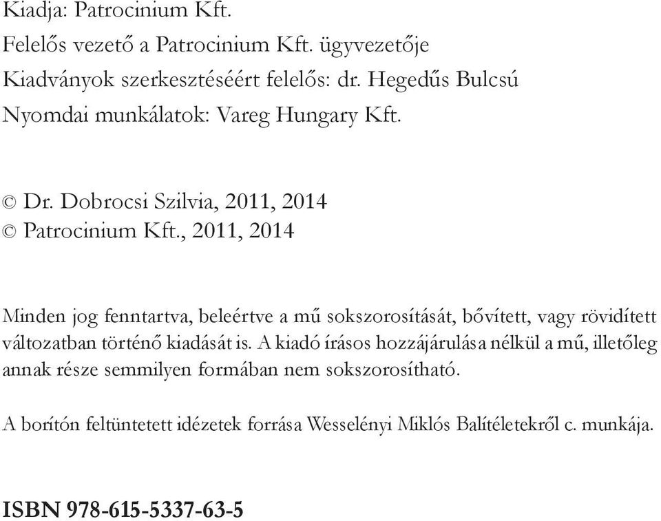 , 2011, 2014 Minden jog fenntartva, beleértve a mű sokszorosítását, bővített, vagy rövidített változatban történő kiadását is.