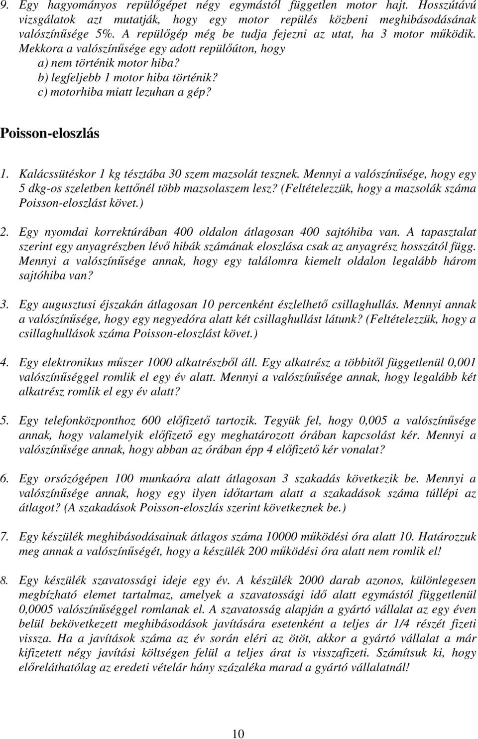 c) motorhiba miatt lezuhan a gép? Poisson-eloszlás 1. Kalácssütéskor 1 kg tésztába 30 szem mazsolát tesznek. Mennyi a valószínűsége, hogy egy 5 dkg-os szeletben kettőnél több mazsolaszem lesz?