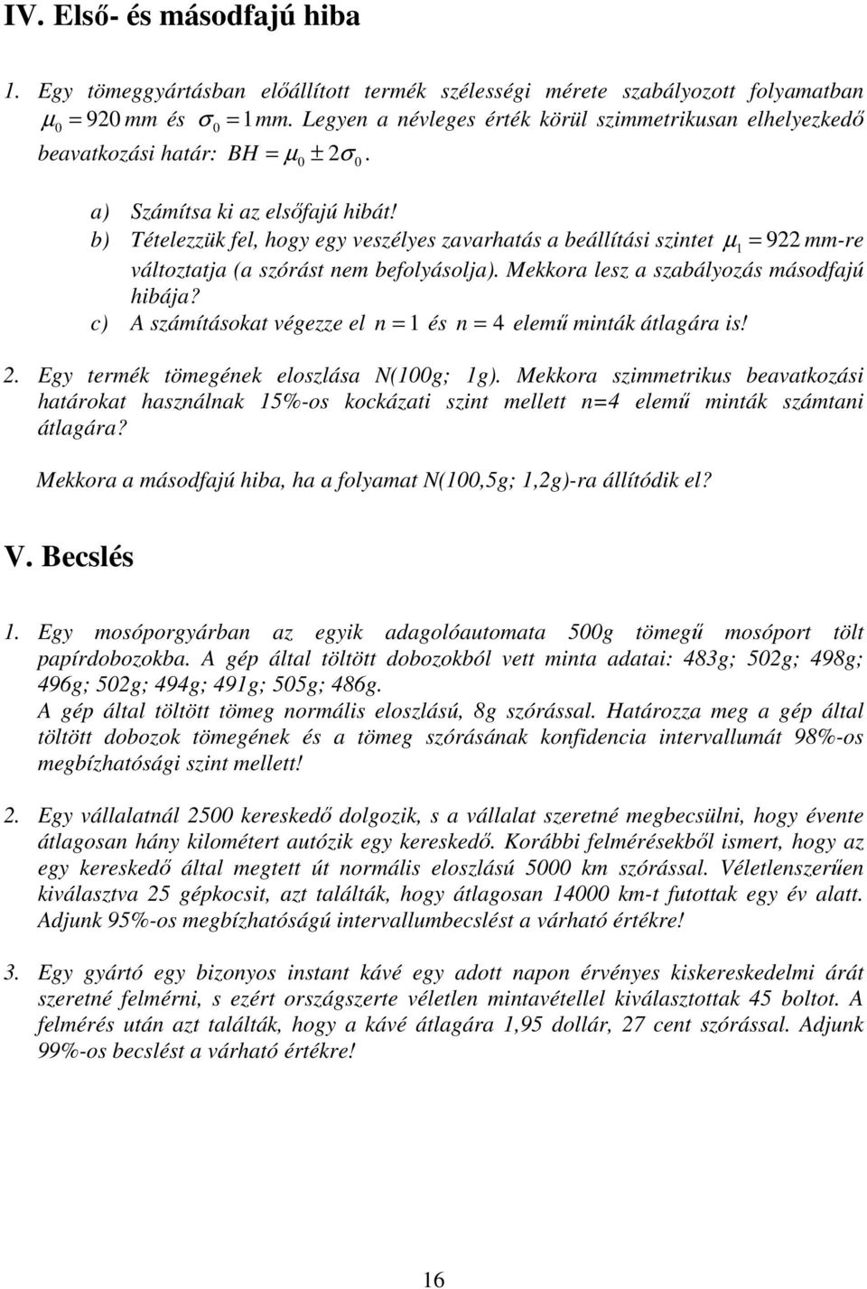 b) Tételezzük fel, hogy egy veszélyes zavarhatás a beállítási szintet µ 1 = 922 mm-re változtatja (a szórást nem befolyásolja). Mekkora lesz a szabályozás másodfajú hibája?