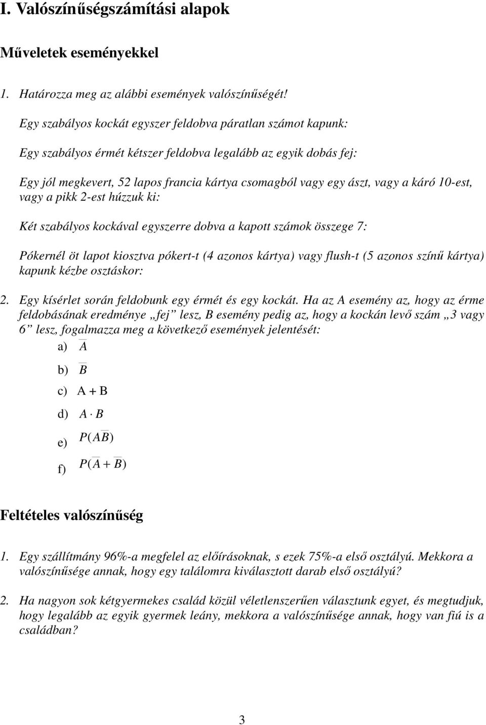 vagy a káró 10-est, vagy a pikk 2-est húzzuk ki: Két szabályos kockával egyszerre dobva a kapott számok összege 7: Pókernél öt lapot kiosztva pókert-t (4 azonos kártya) vagy flush-t (5 azonos színű