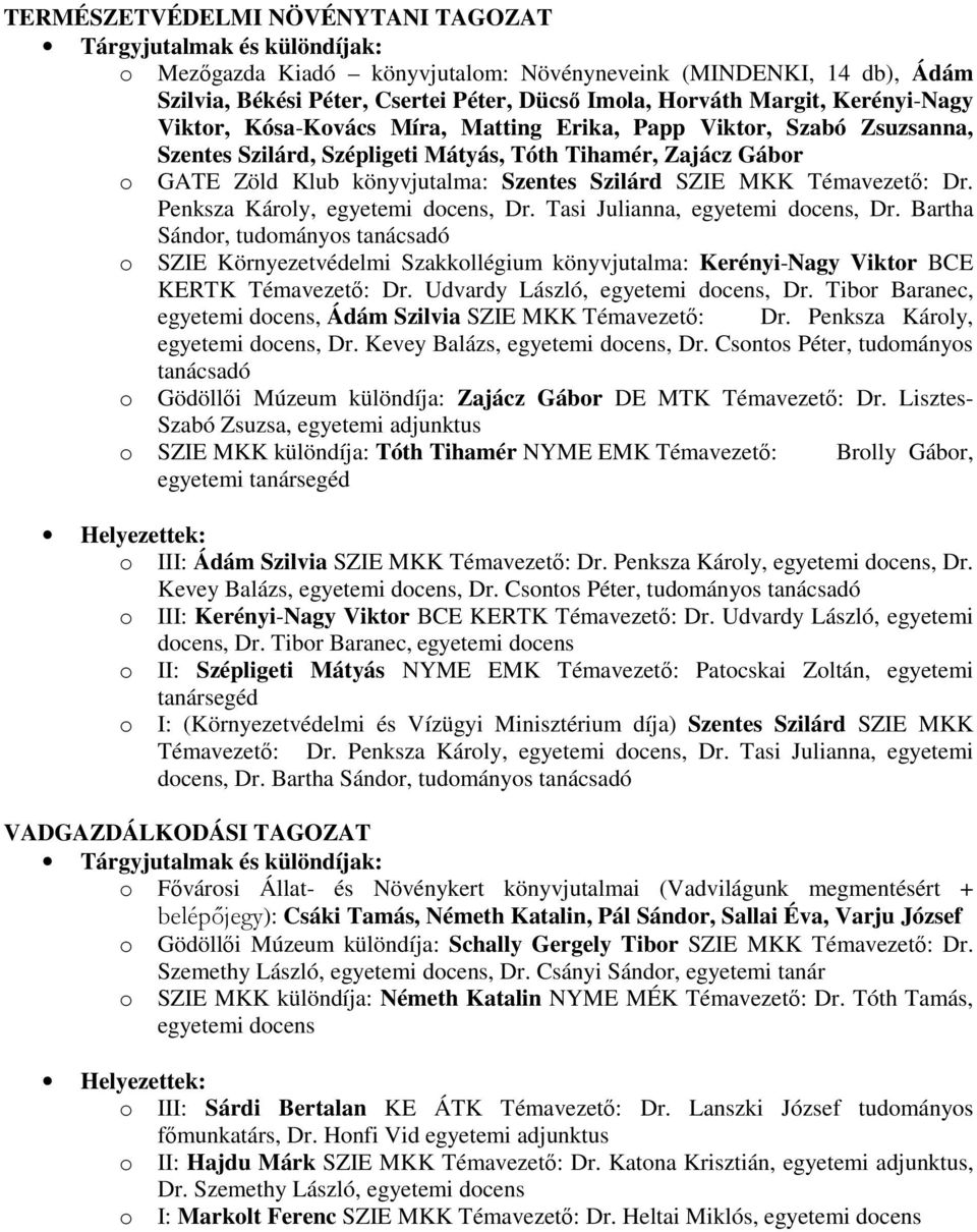 Penksza Károly,, Dr. Tasi Julianna,, Dr. Bartha Sándor, tudományos tanácsadó o SZIE Környezetvédelmi Szakkollégium könyvjutalma: Kerényi-Nagy Viktor BCE KERTK Témavezetı: Dr. Udvardy László,, Dr.