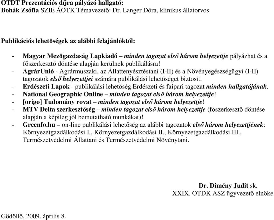 kerülnek publikálásra! - AgrárUnió - Agrármőszaki, az Állattenyésztéstani (I-II) és a Növényegészségügyi (I-II) tagozatok elsı helyezettjei számára publikálási lehetıséget biztosít.