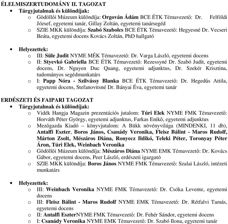 Vecseri Beáta, Kovács Zoltán, PhD hallgató o III: Süle Judit NYME MÉK Témavezetı: Dr. Varga László, o II: Styevkó Gabriella BCE ÉTK Témavezetı: Rezessyné Dr. Szabó Judit, egyetemi docens, Dr.