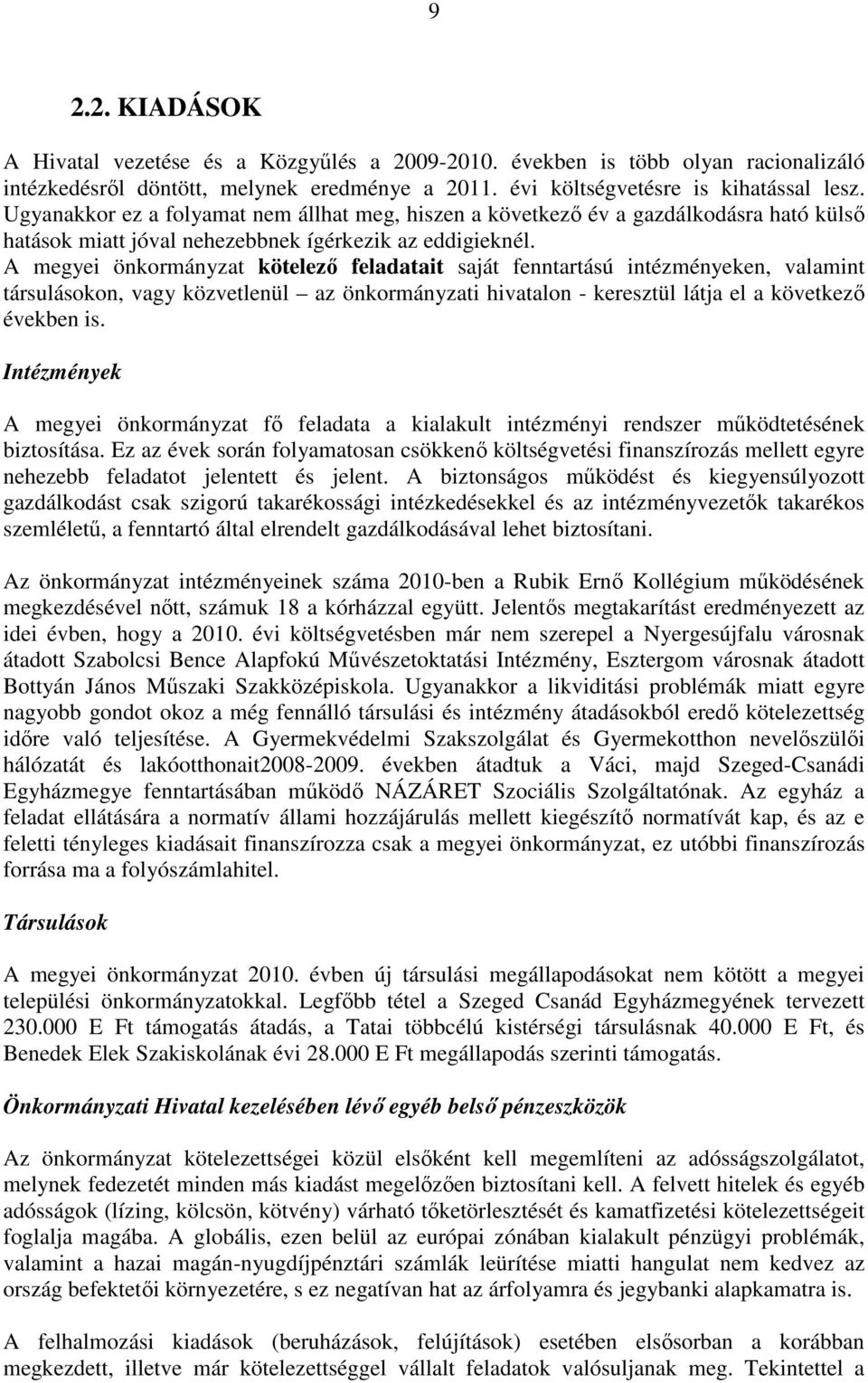 A megyei önkormányzat kötelezı feladatait saját fenntartású intézményeken, valamint társulásokon, vagy közvetlenül az önkormányzati hivatalon - keresztül látja el a következı években is.