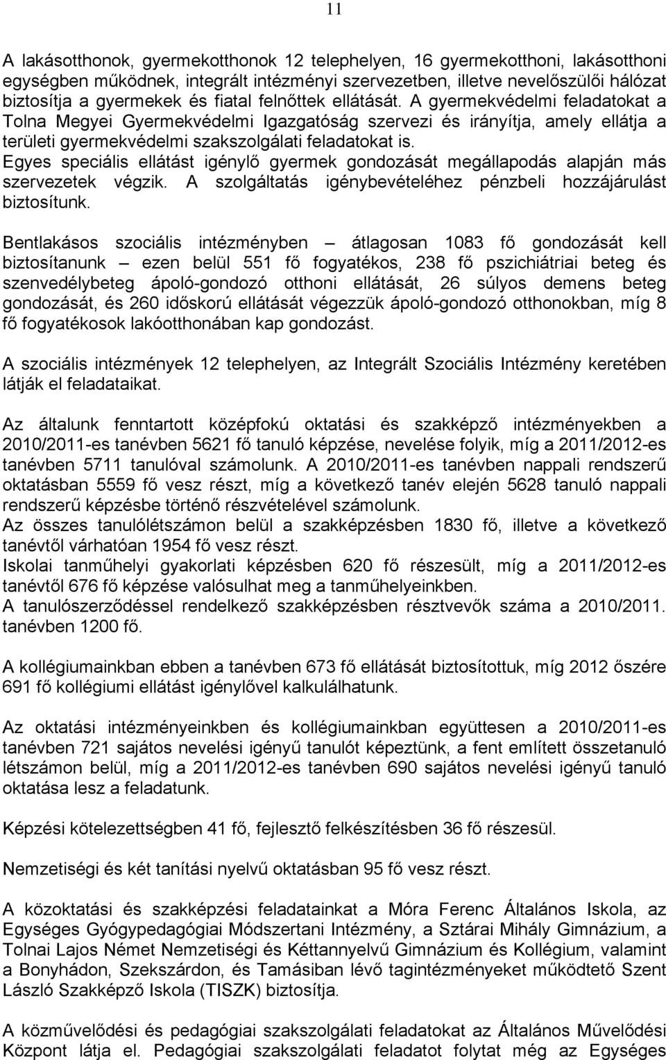 Egyes speciális ellátást igénylő gyermek gondozását megállapodás alapján más szervezetek végzik. A szolgáltatás igénybevételéhez pénzbeli hozzájárulást biztosítunk.