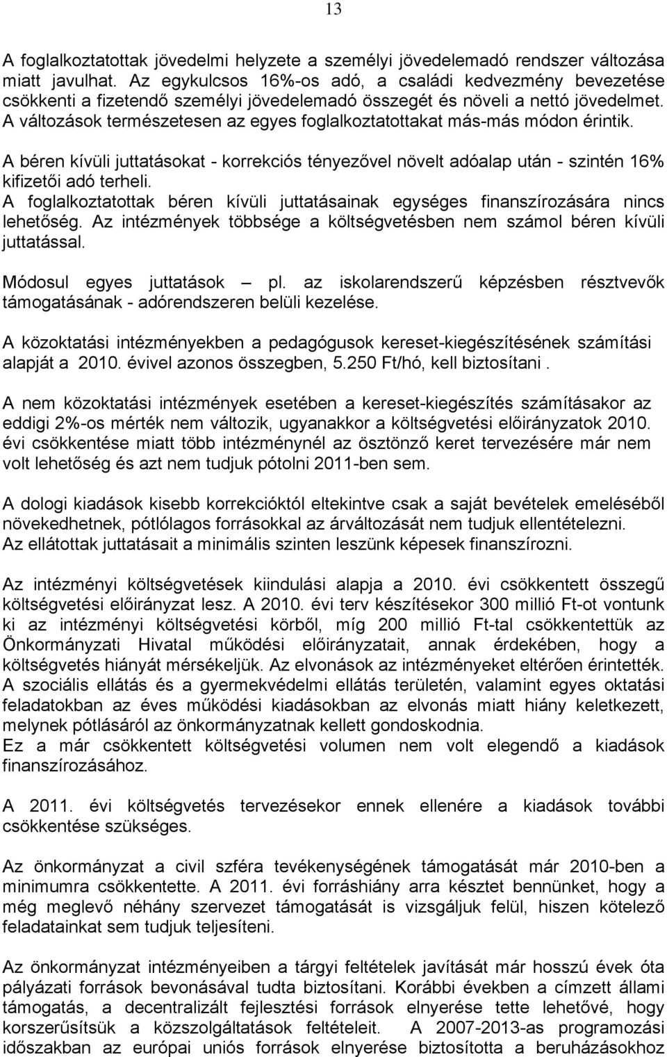 A változások természetesen az egyes foglalkoztatottakat más-más módon érintik. A béren kívüli juttatásokat - korrekciós tényezővel növelt adóalap után - szintén 16% kifizetői adó terheli.