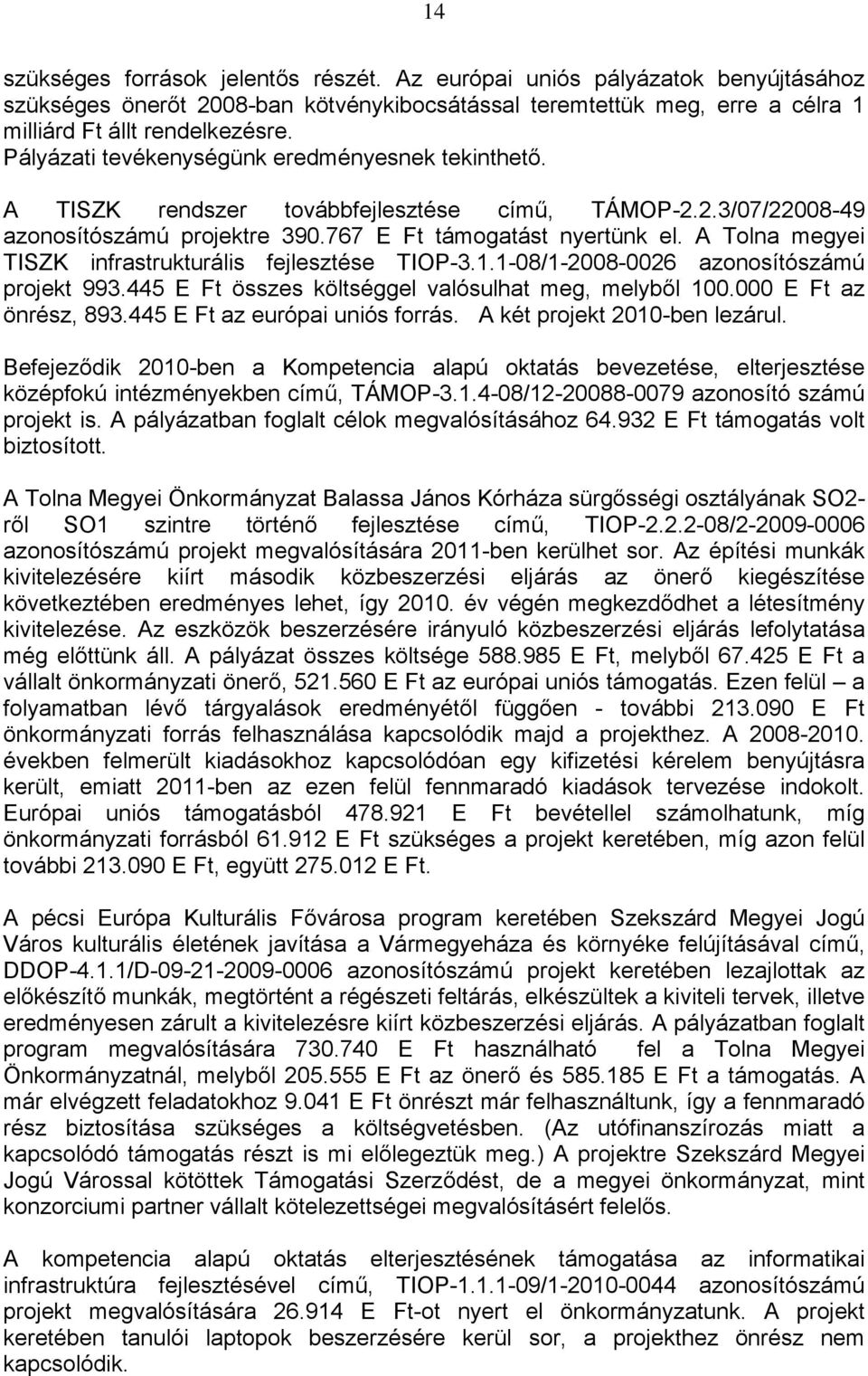 A Tolna megyei TISZK infrastrukturális fejlesztése TIOP-3.1.1-08/1-2008-0026 azonosítószámú projekt 993.445 E Ft összes költséggel valósulhat meg, melyből 100.000 E Ft az önrész, 893.