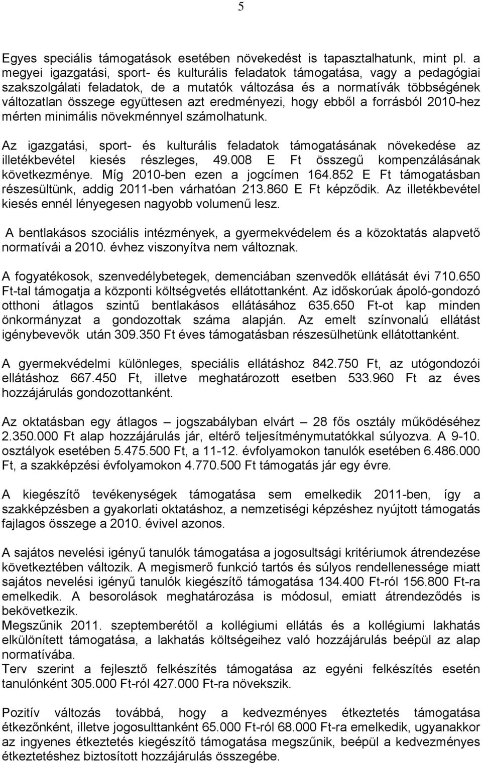 eredményezi, hogy ebből a forrásból 2010-hez mérten minimális növekménnyel számolhatunk. Az igazgatási, sport- és kulturális feladatok támogatásának növekedése az illetékbevétel kiesés részleges, 49.