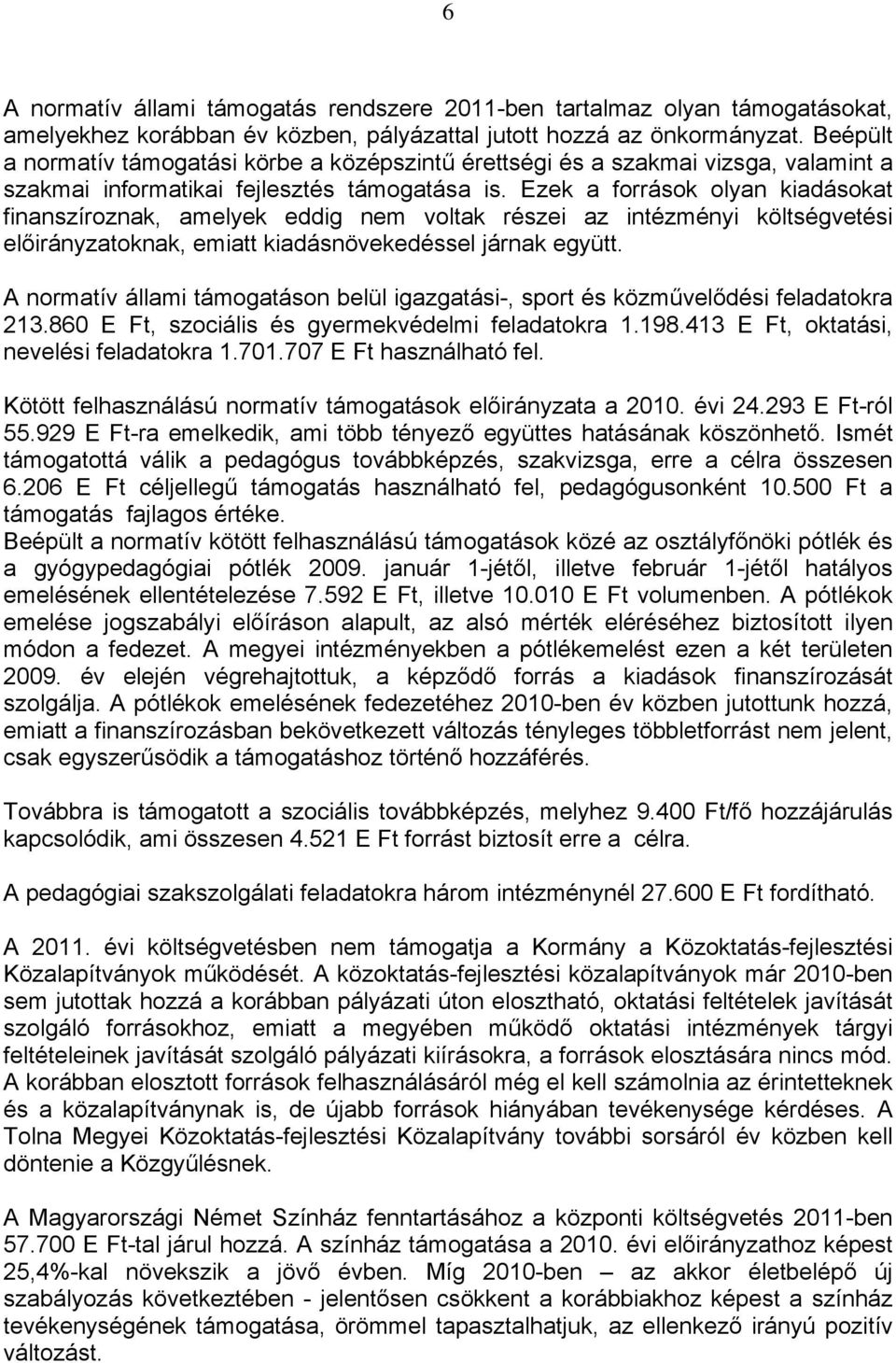 Ezek a források olyan kiadásokat finanszíroznak, amelyek eddig nem voltak részei az intézményi költségvetési előirányzatoknak, emiatt kiadásnövekedéssel járnak együtt.