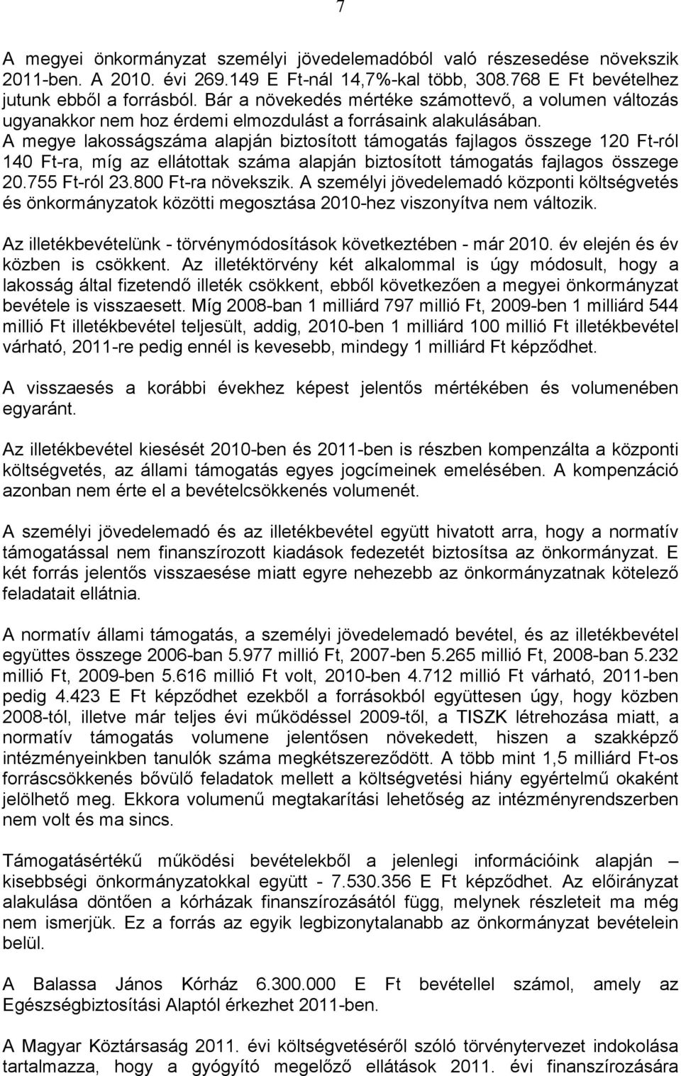 A megye lakosságszáma alapján biztosított támogatás fajlagos összege 120 Ft-ról 140 Ft-ra, míg az ellátottak száma alapján biztosított támogatás fajlagos összege 20.755 Ft-ról 23.800 Ft-ra növekszik.