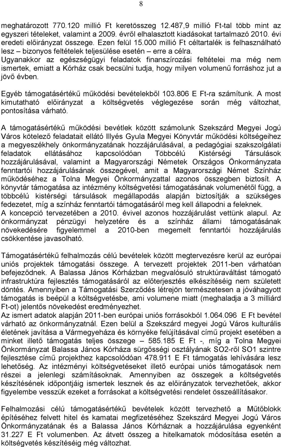 Ugyanakkor az egészségügyi feladatok finanszírozási feltételei ma még nem ismertek, emiatt a Kórház csak becsülni tudja, hogy milyen volumenű forráshoz jut a jövő évben.