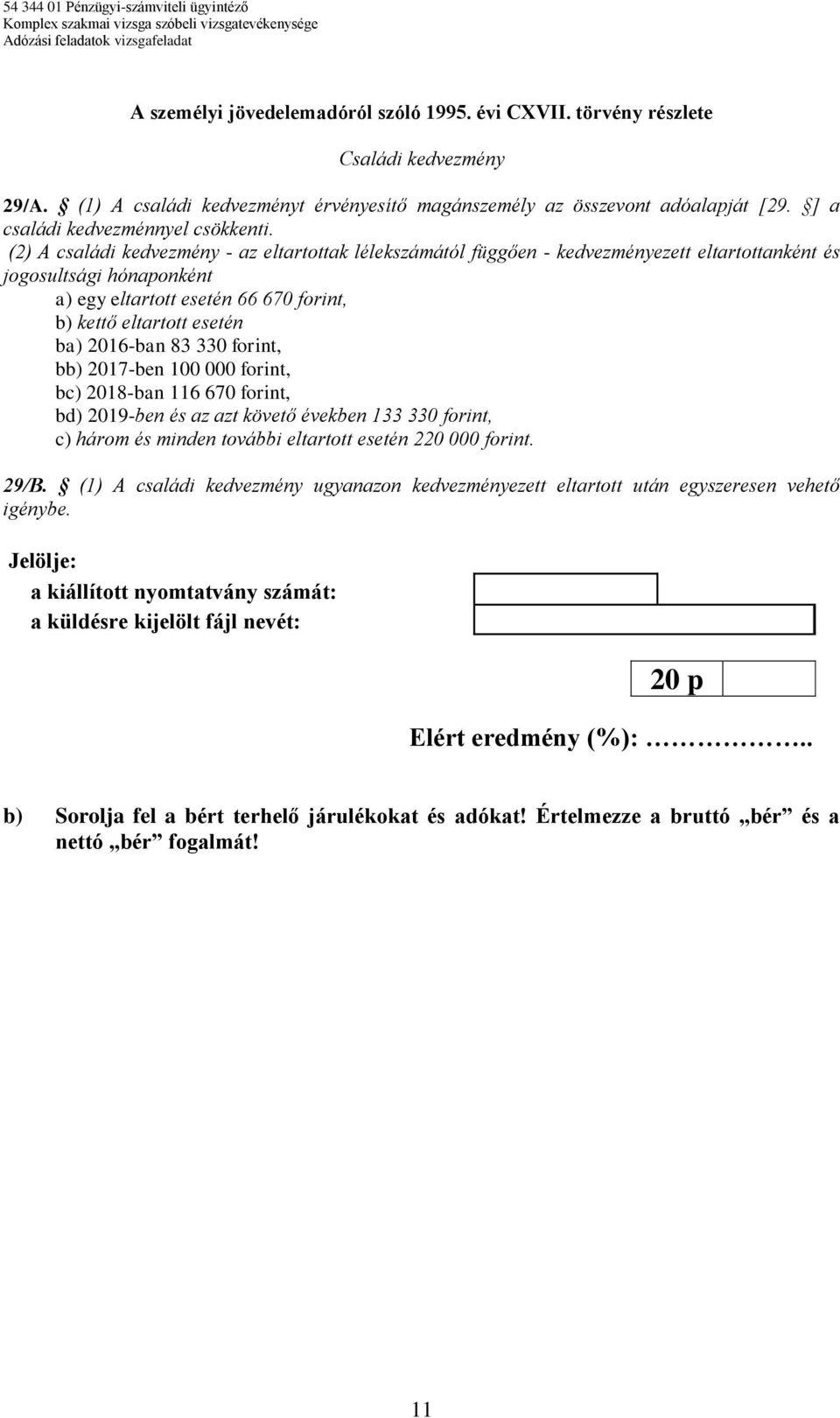 (2) A családi kedvezmény - az eltartottak lélekszámától függően - kedvezményezett eltartottanként és jogosultsági hónaponként a) egy eltartott esetén 66 670 forint, b) kettő eltartott esetén ba)