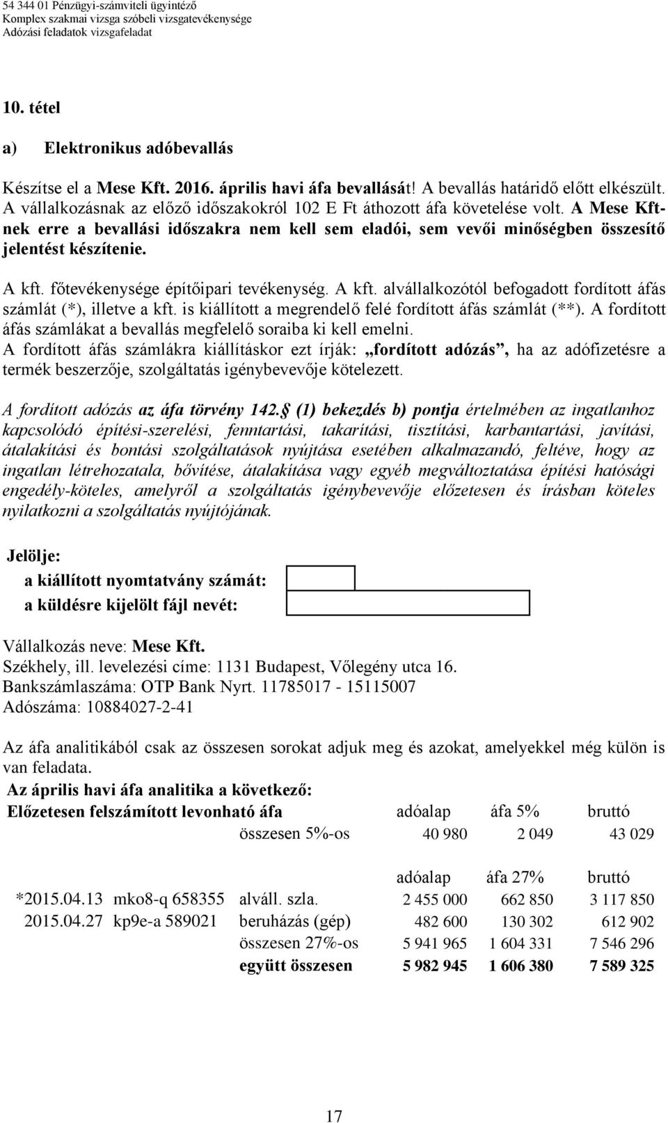 főtevékenysége építőipari tevékenység. A kft. alvállalkozótól befogadott fordított áfás számlát (*), illetve a kft. is kiállított a megrendelő felé fordított áfás számlát (**).