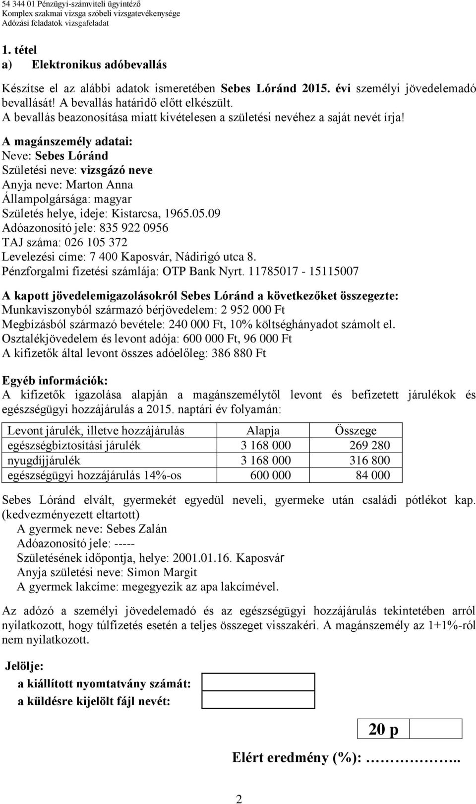 A magánszemély adatai: Neve: Sebes Lóránd Születési neve: vizsgázó neve Anyja neve: Marton Anna Állampolgársága: magyar Születés helye, ideje: Kistarcsa, 1965.05.