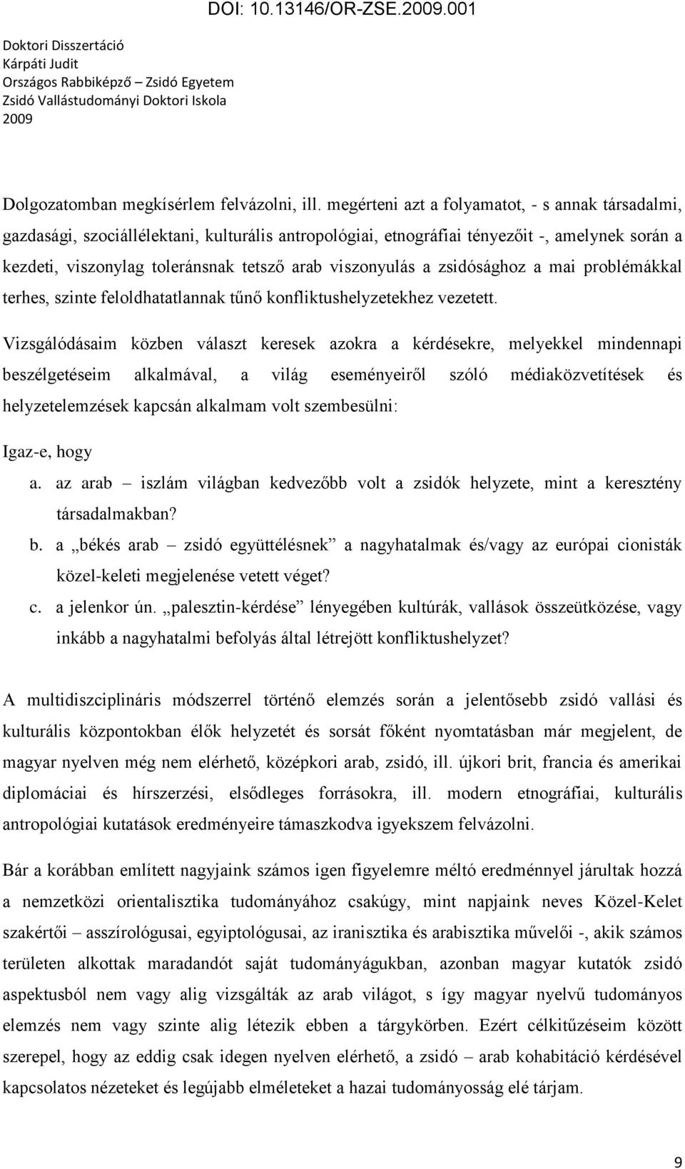 viszonyulás a zsidósághoz a mai problémákkal terhes, szinte feloldhatatlannak tűnő konfliktushelyzetekhez vezetett.