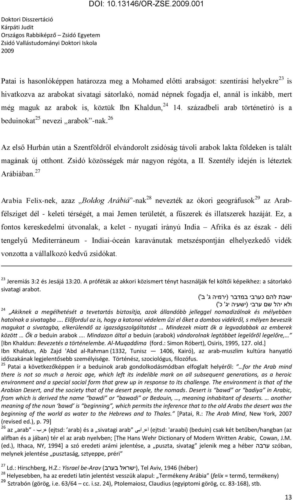 arabok is, köztük Ibn Khaldun, 24 14. századbeli arab történetíró is a beduinokat 25 nevezi arabok -nak.