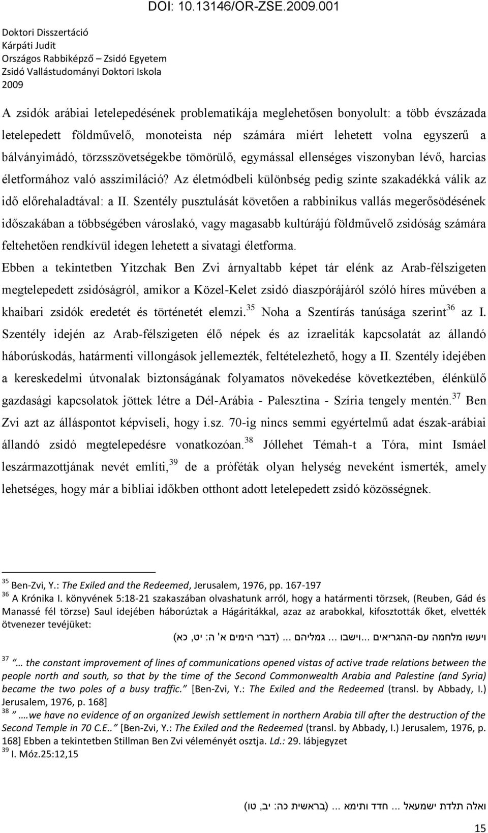 törzsszövetségekbe tömörülő, egymással ellenséges viszonyban lévő, harcias életformához való asszimiláció? Az életmódbeli különbség pedig szinte szakadékká válik az idő előrehaladtával: a II.