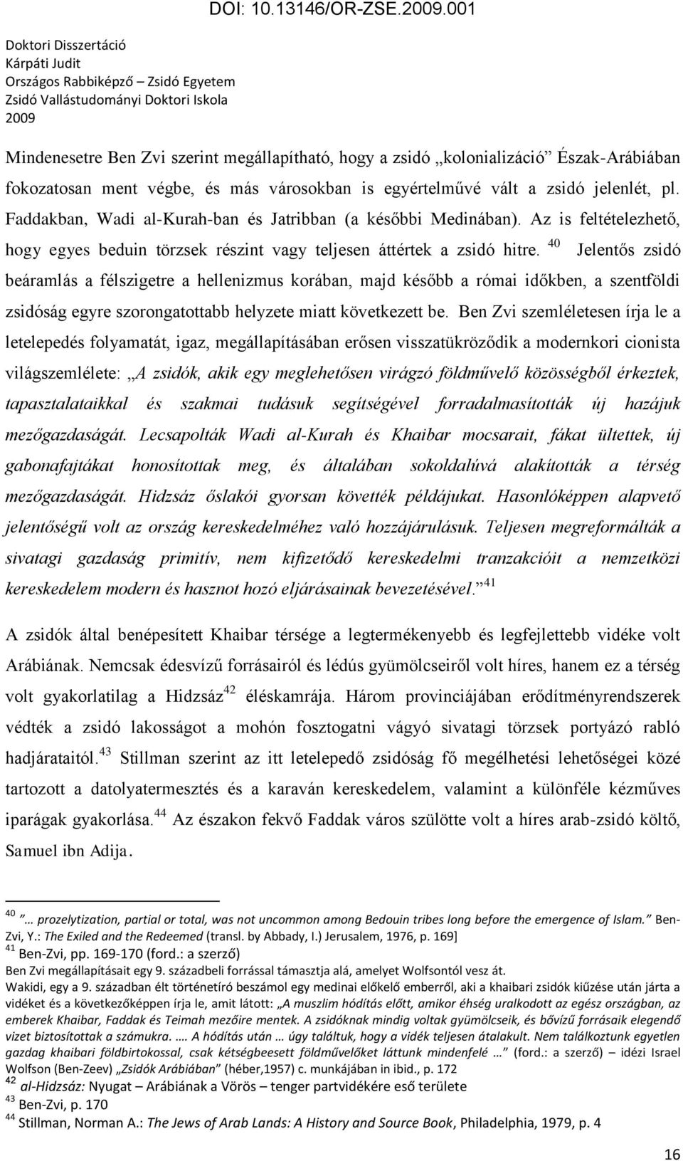 40 Jelentős zsidó beáramlás a félszigetre a hellenizmus korában, majd később a római időkben, a szentföldi zsidóság egyre szorongatottabb helyzete miatt következett be.