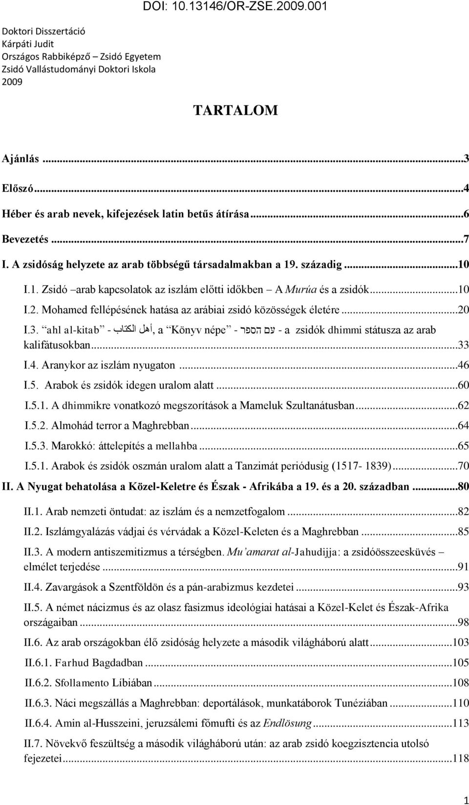 ahl al-kitab - الكتاب,أهل a Könyv népe - עם הספר - a zsidók dhimmi státusza az arab kalifátusokban...33 I.4. Aranykor az iszlám nyugaton...46 I.5. Arabok és zsidók idegen uralom alatt...60 I.5.1.