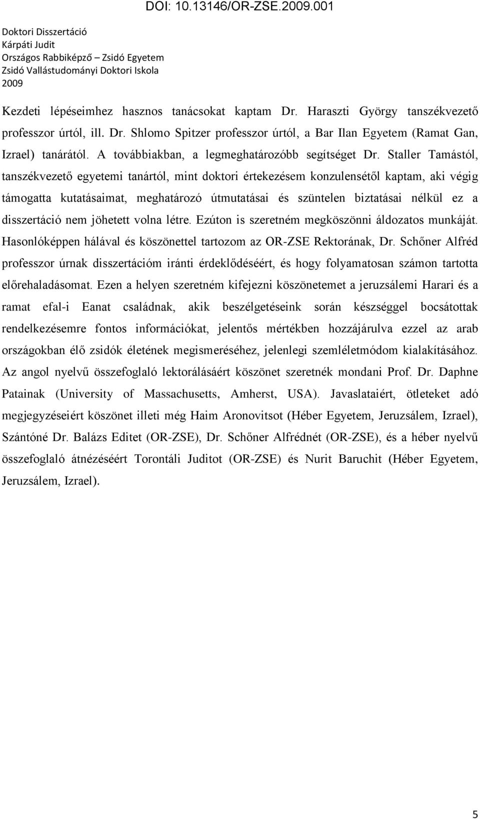 Staller Tamástól, tanszékvezető egyetemi tanártól, mint doktori értekezésem konzulensétől kaptam, aki végig támogatta kutatásaimat, meghatározó útmutatásai és szüntelen biztatásai nélkül ez a