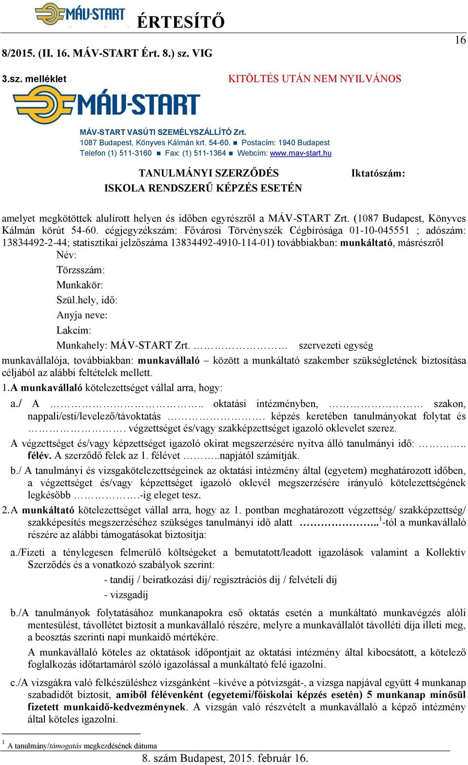 hu TANULMÁNYI SZERZŐDÉS ISKOLA RENDSZERŰ KÉPZÉS ESETÉN Iktatószám: amelyet megkötöttek alulírott helyen és időben egyrészről a MÁV-START Zrt. (1087 Budapest, Könyves Kálmán körút 54-60.