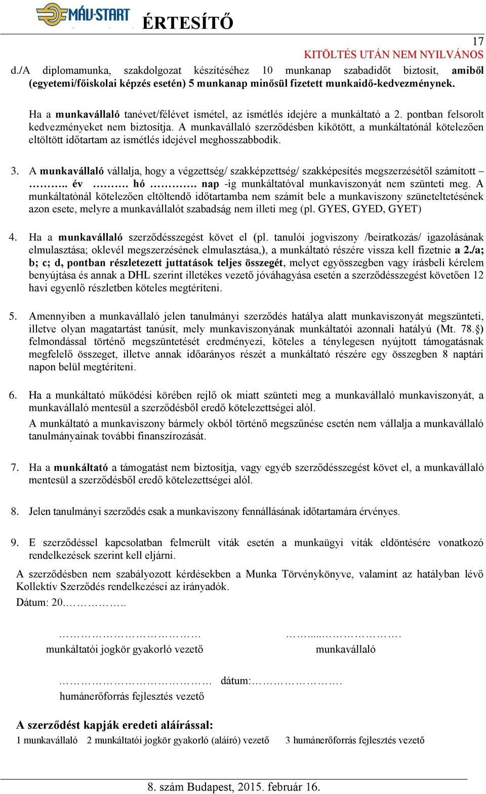 Ha a munkavállaló tanévet/félévet ismétel, az ismétlés idejére a munkáltató a 2. pontban felsorolt kedvezményeket nem biztosítja.