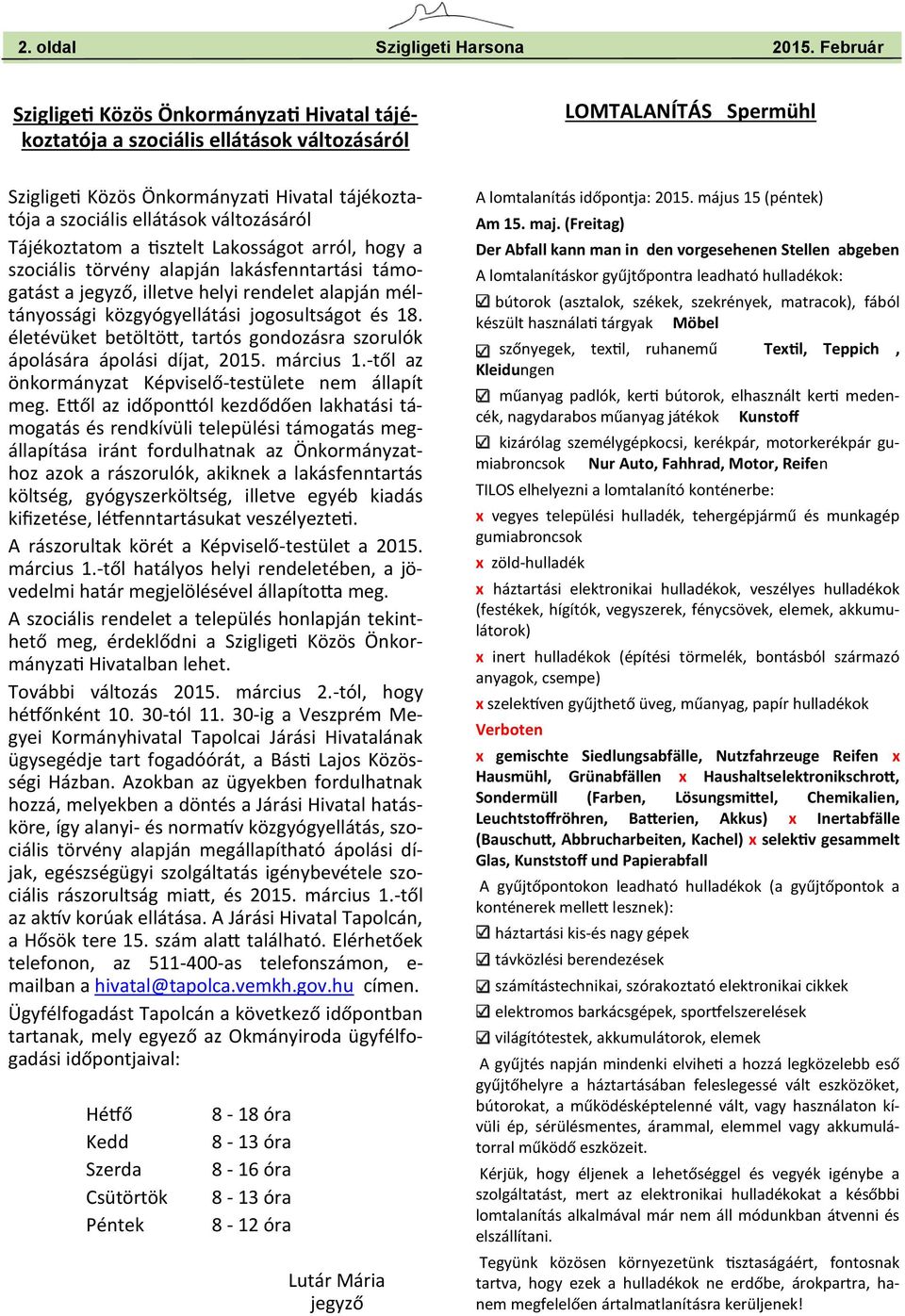 tisztelt Lakosságot arról, hogy a szociális törvény alapján lakásfenntartási támogatást a jegyző, illetve helyi rendelet alapján méltányossági közgyógyellátási jogosultságot és 18.