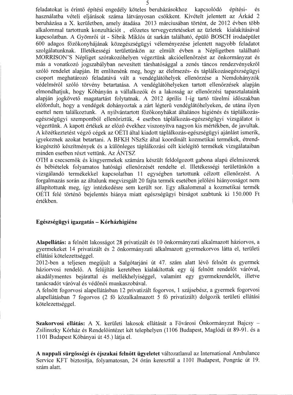 A Gyömrői út - Sibrik Miklós út sarkán található, épülő BOSCH irodaépület 600 adagos főzőkonyhájának közegészségügyi véleményezése jelentett nagyobb feladatot szolgálatunknak.