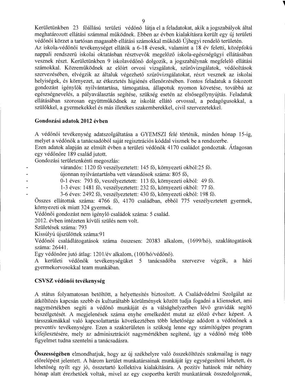 Az iskola-védőnői tevékenységetellátók a 6-18 évesek, valamint a 18 év feletti, középfokú nappali rendszerű iskolai oktatásban résztvevők megelőző iskola-egészségügyi ellátásában vesznek részt.