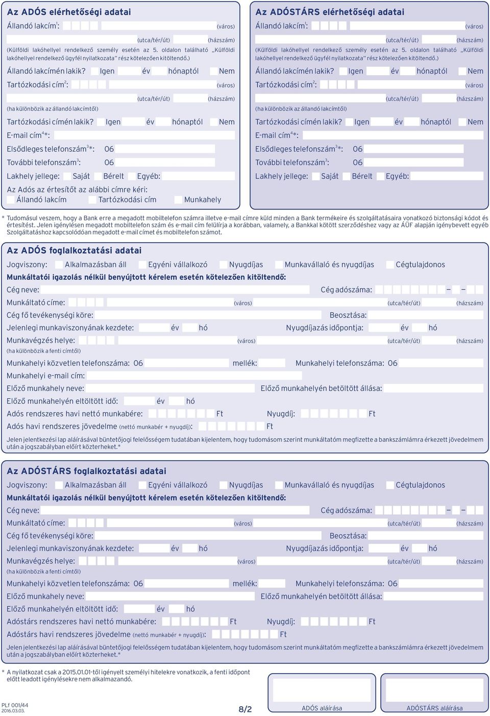 Igen év hónaptól Nem 2 Tartózkodási cím : (város) (ha különbözik az állandó lakcímtől) (utca/tér/út) (házszám) Tartózkodási címén lakik?