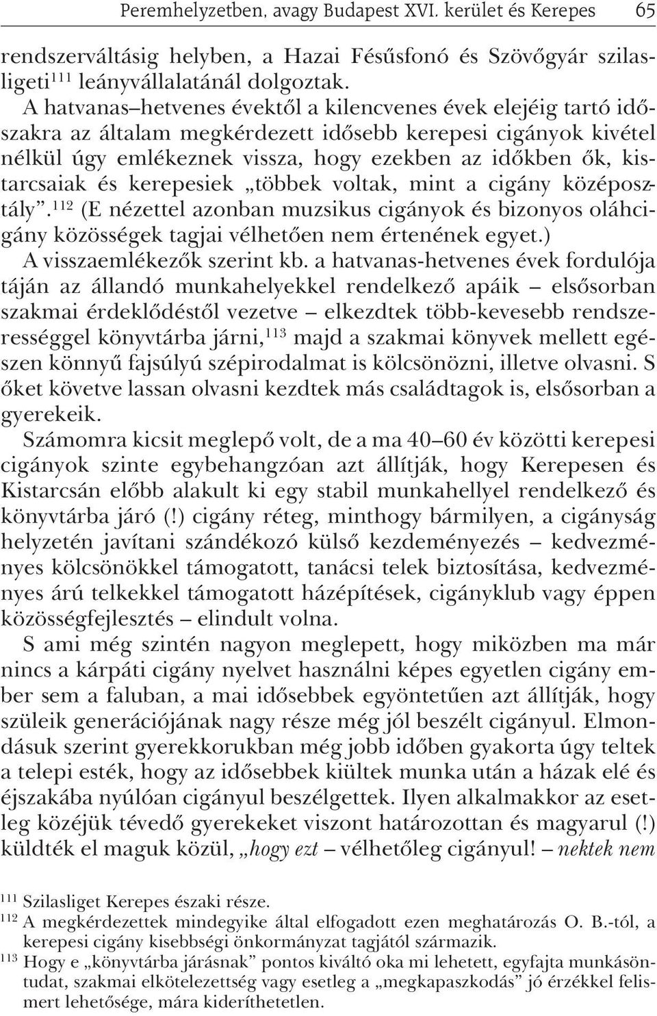 és kerepesiek többek voltak, mint a cigány középosztály. 112 (E nézettel azonban muzsikus cigányok és bizonyos oláhcigány közösségek tagjai vélhetõen nem értenének egyet.