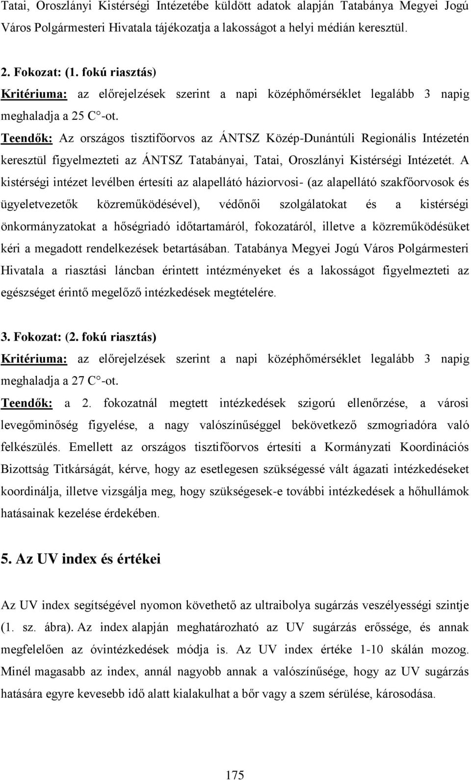 Teendők: Az országos tisztifőorvos az ÁNTSZ Közép-Dunántúli Regionális Intézetén keresztül figyelmezteti az ÁNTSZ Tatabányai, Tatai, Oroszlányi Kistérségi Intézetét.