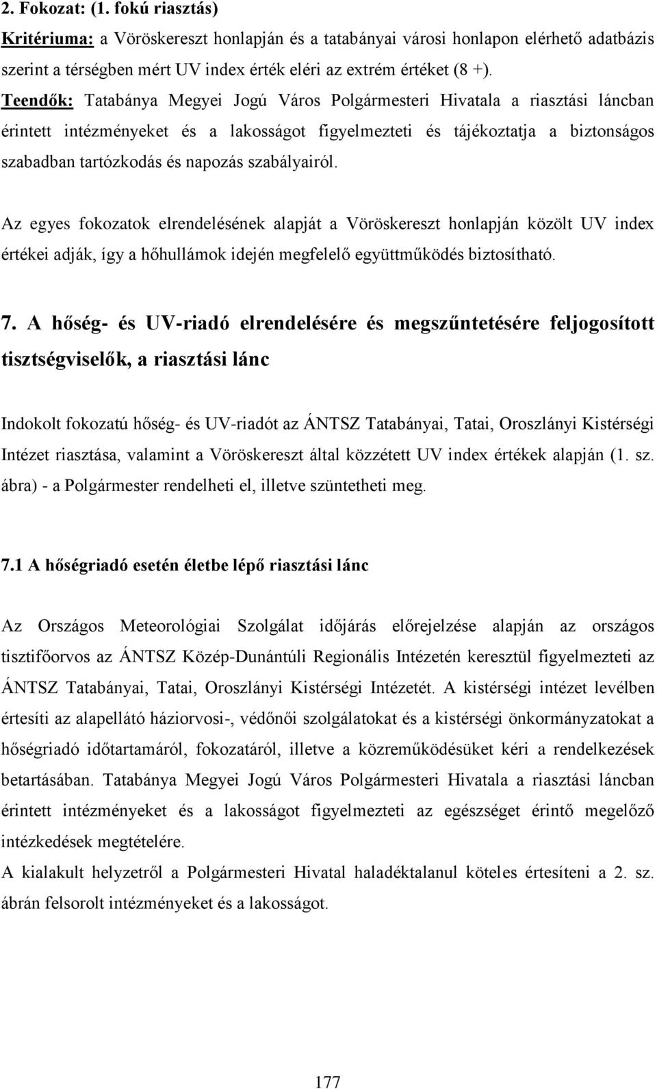 szabályairól. Az egyes fokozatok elrendelésének alapját a Vöröskereszt honlapján közölt UV index értékei adják, így a hőhullámok idején megfelelő együttműködés biztosítható. 7.