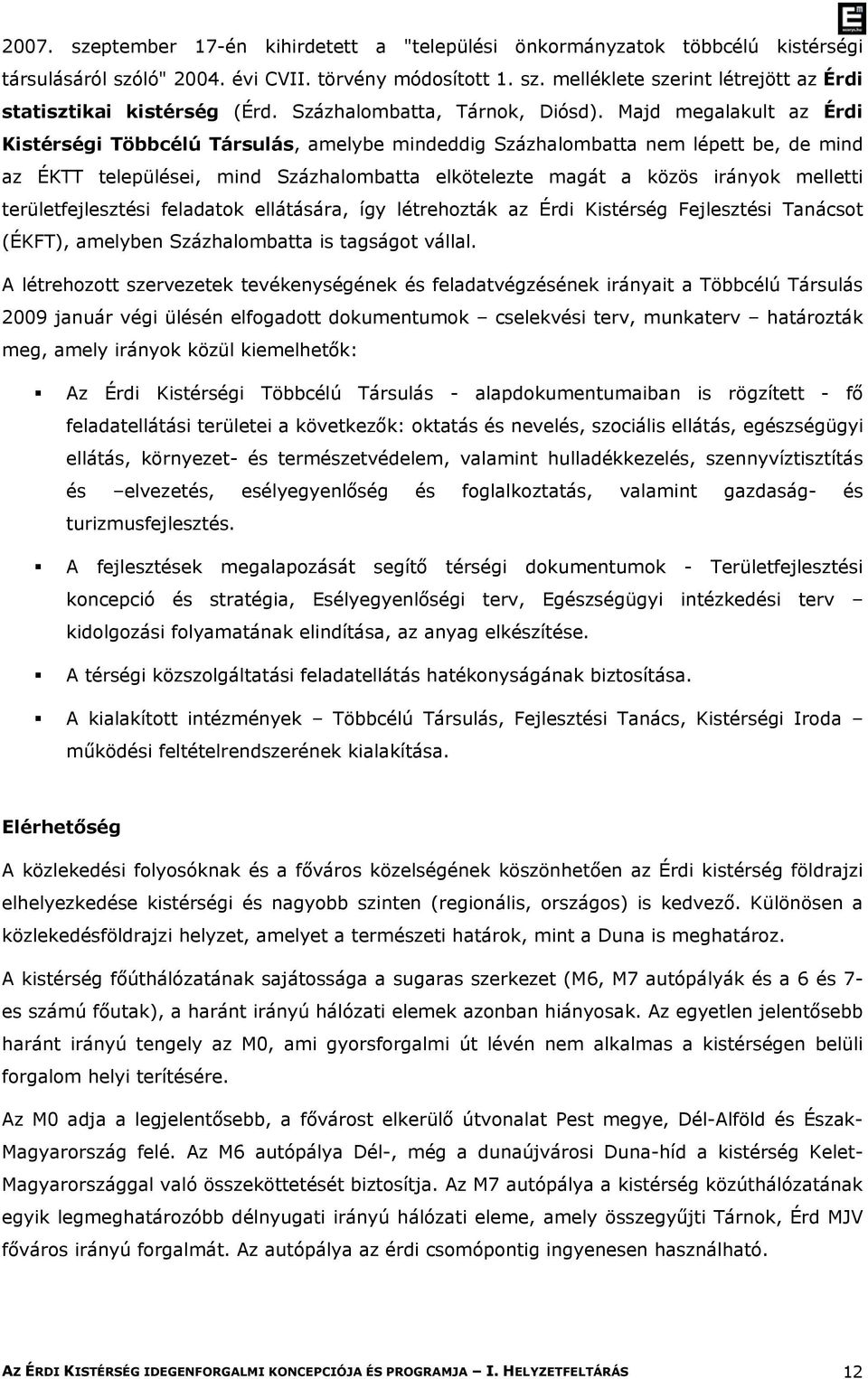 Majd megalakult az Érdi Kistérségi Többcélú Társulás, amelybe mindeddig Százhalombatta nem lépett be, de mind az ÉKTT települései, mind Százhalombatta elkötelezte magát a közös irányok melletti