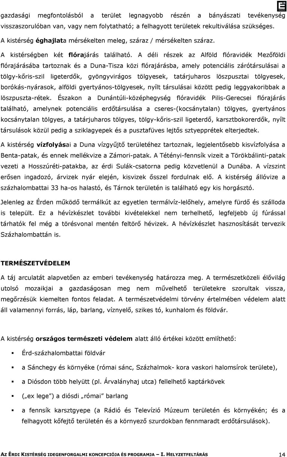 A déli részek az Alföld flóravidék Mezőföldi flórajárásába tartoznak és a Duna-Tisza közi flórajárásba, amely potenciális zárótársulásai a tölgy-kőris-szil ligeterdők, gyöngyvirágos tölgyesek,