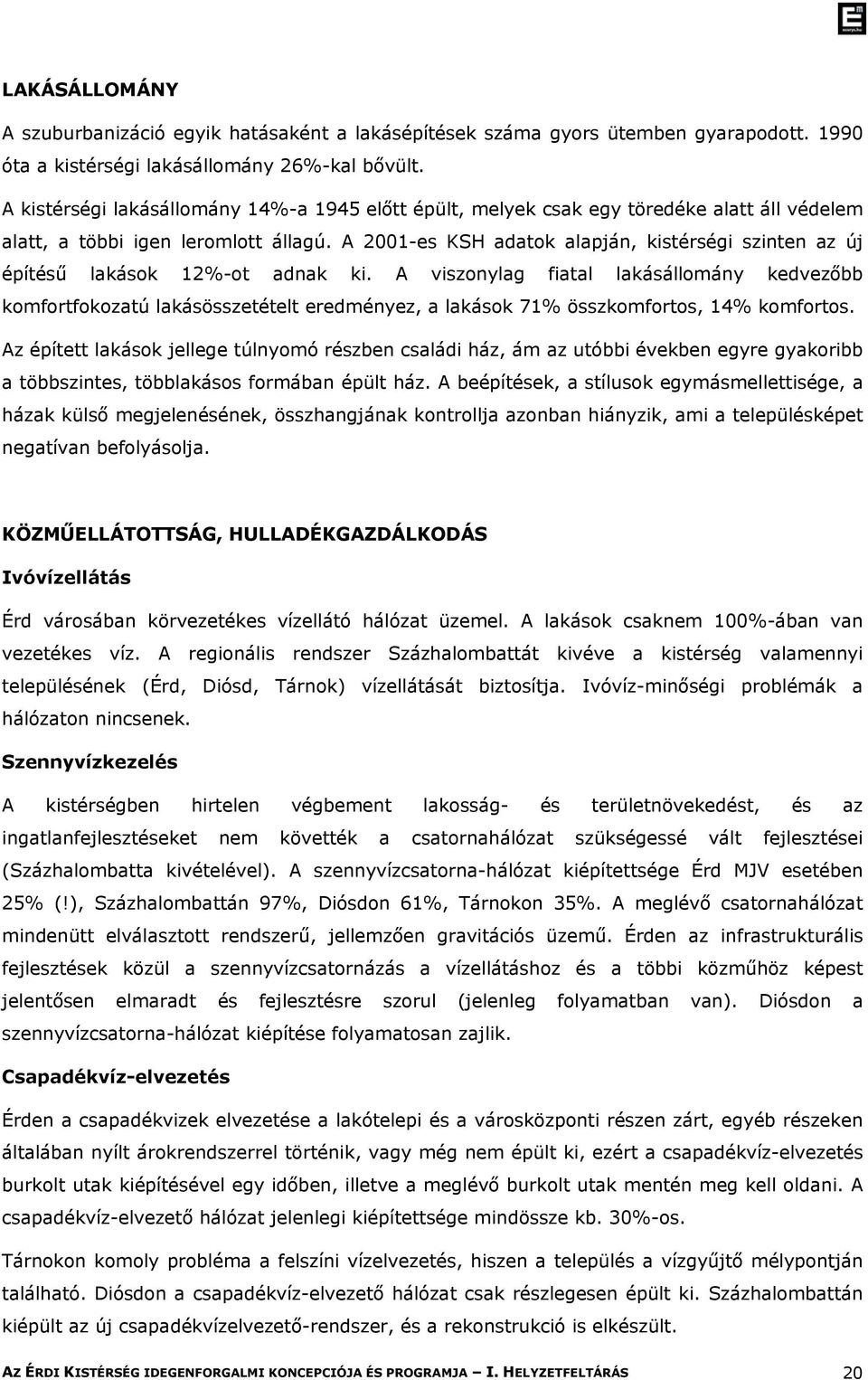 A 2001-es KSH adatok alapján, kistérségi szinten az új építésű lakások 12%-ot adnak ki.