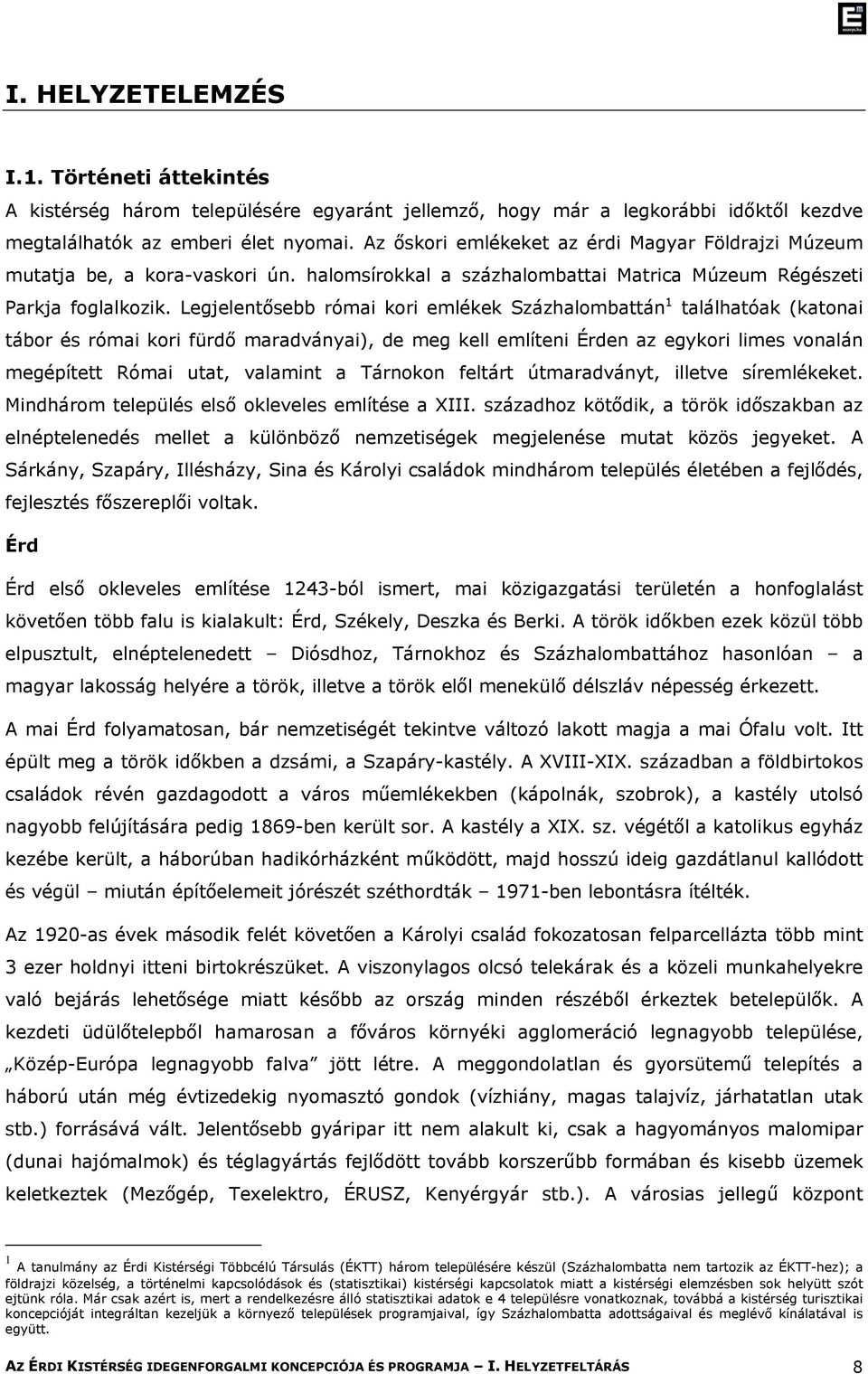 Legjelentősebb római kori emlékek Százhalombattán 1 találhatóak (katonai tábor és római kori fürdő maradványai), de meg kell említeni Érden az egykori limes vonalán megépített Római utat, valamint a