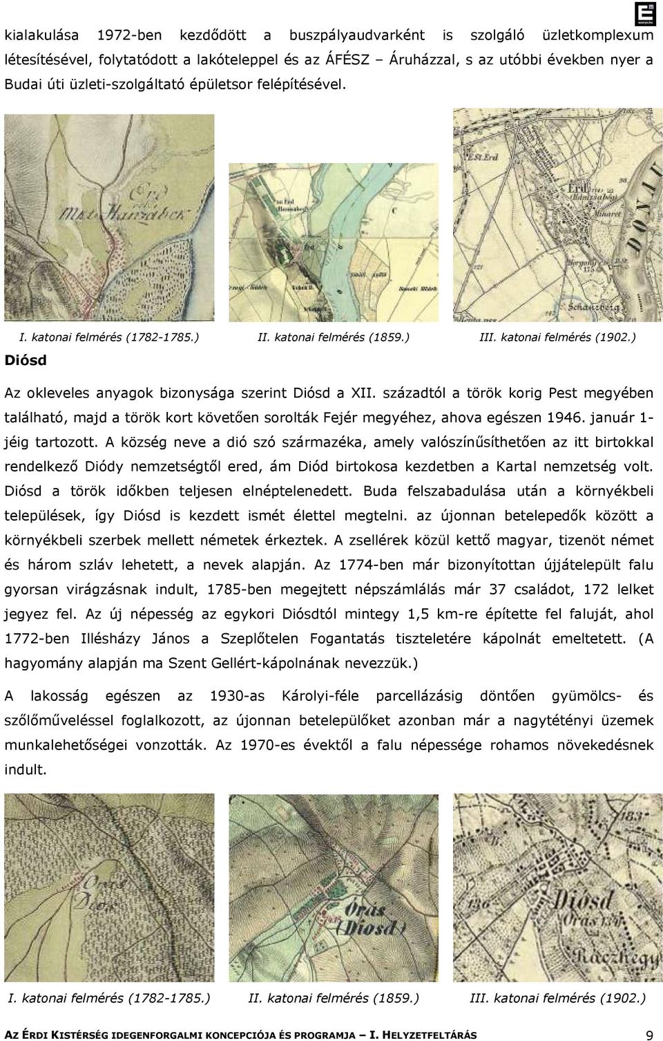 századtól a török korig Pest megyében található, majd a török kort követően sorolták Fejér megyéhez, ahova egészen 1946. január 1- jéig tartozott.