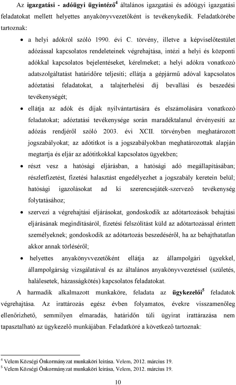 törvény, illetve a képviselőtestület adózással kapcsolatos rendeleteinek végrehajtása, intézi a helyi és központi adókkal kapcsolatos bejelentéseket, kérelmeket; a helyi adókra vonatkozó