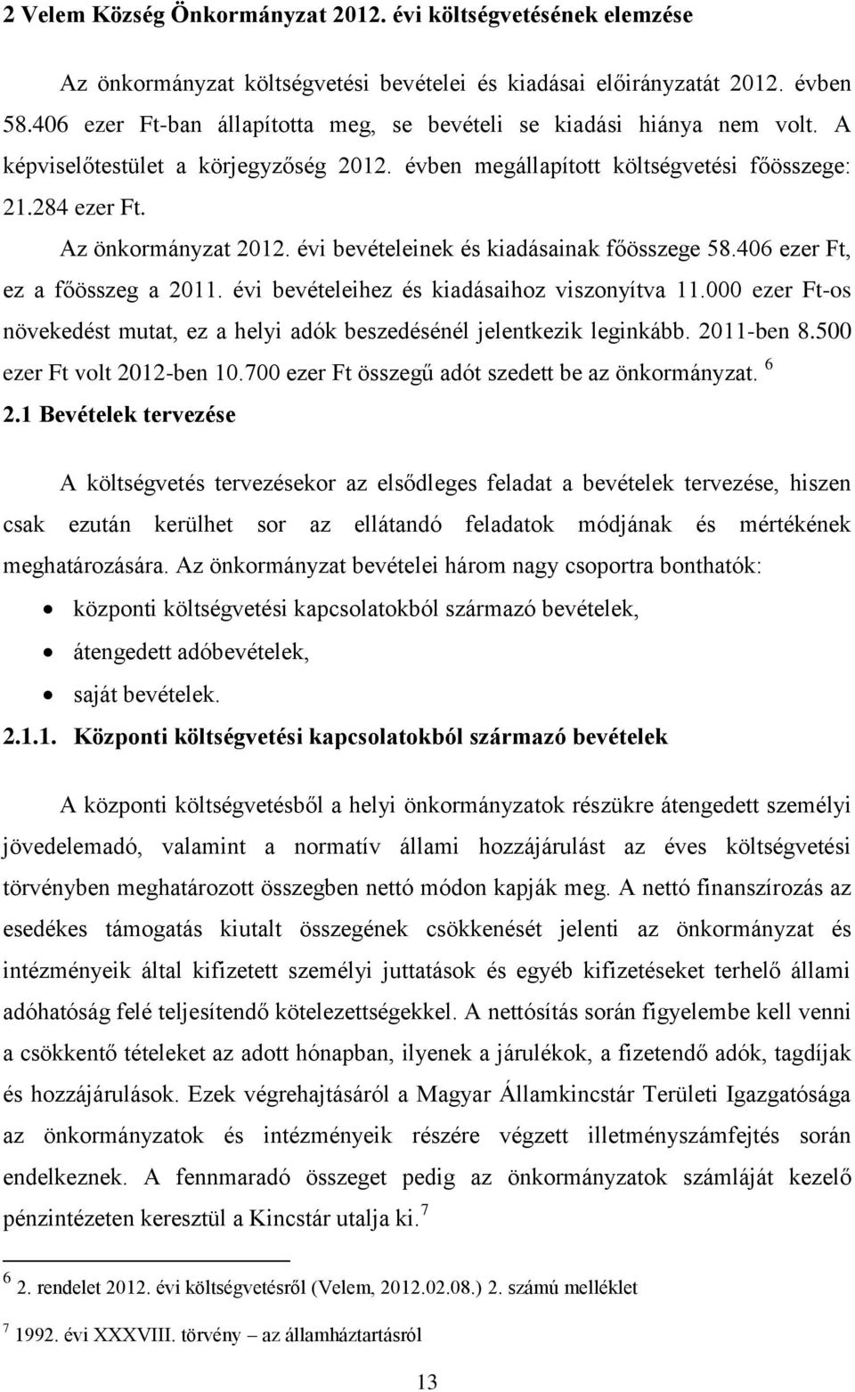 évi bevételeinek és kiadásainak főösszege 58.406 ezer Ft, ez a főösszeg a 2011. évi bevételeihez és kiadásaihoz viszonyítva 11.