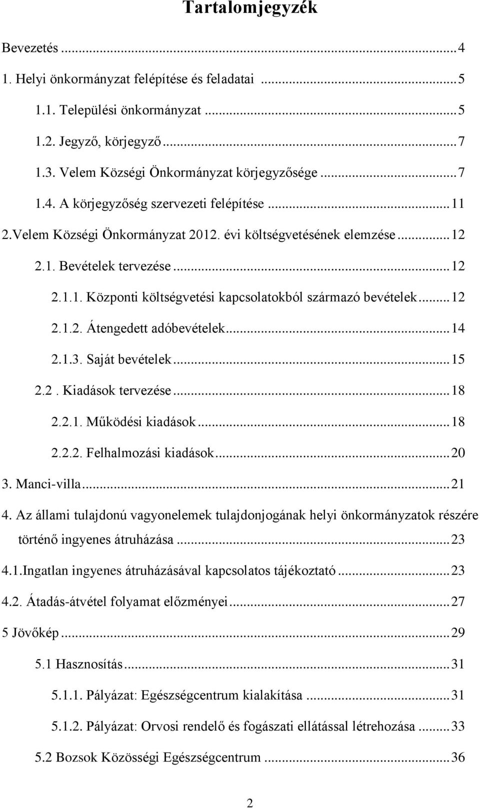 .. 14 2.1.3. Saját bevételek... 15 2.2. Kiadások tervezése... 18 2.2.1. Működési kiadások... 18 2.2.2. Felhalmozási kiadások... 20 3. Manci-villa... 21 4.