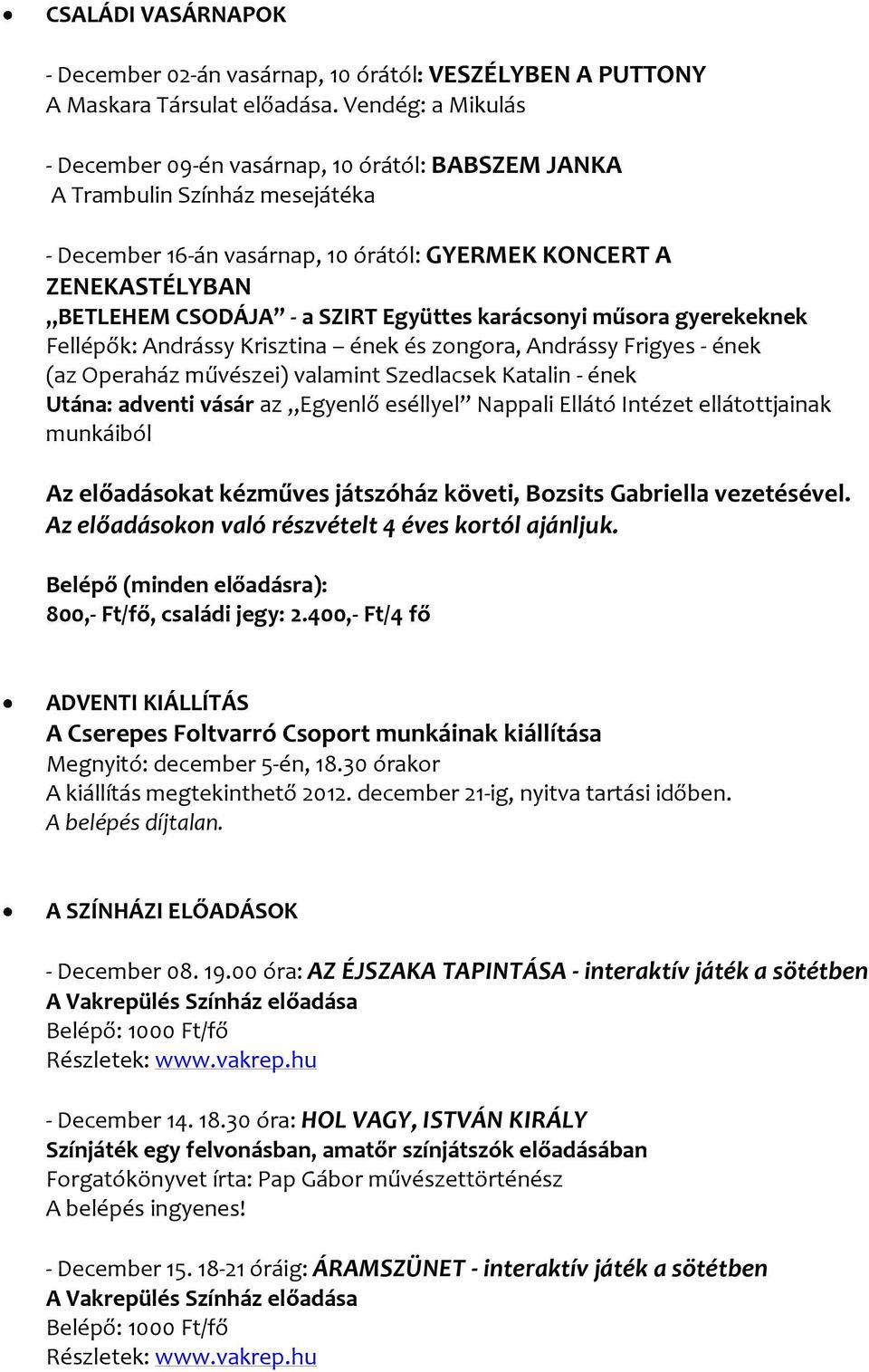 Együttes karácsonyi műsora gyerekeknek Fellépők: Andrássy Krisztina ének és zongora, Andrássy Frigyes - ének (az Operaház művészei) valamint Szedlacsek Katalin - ének Utána: adventi vásár az Egyenlő