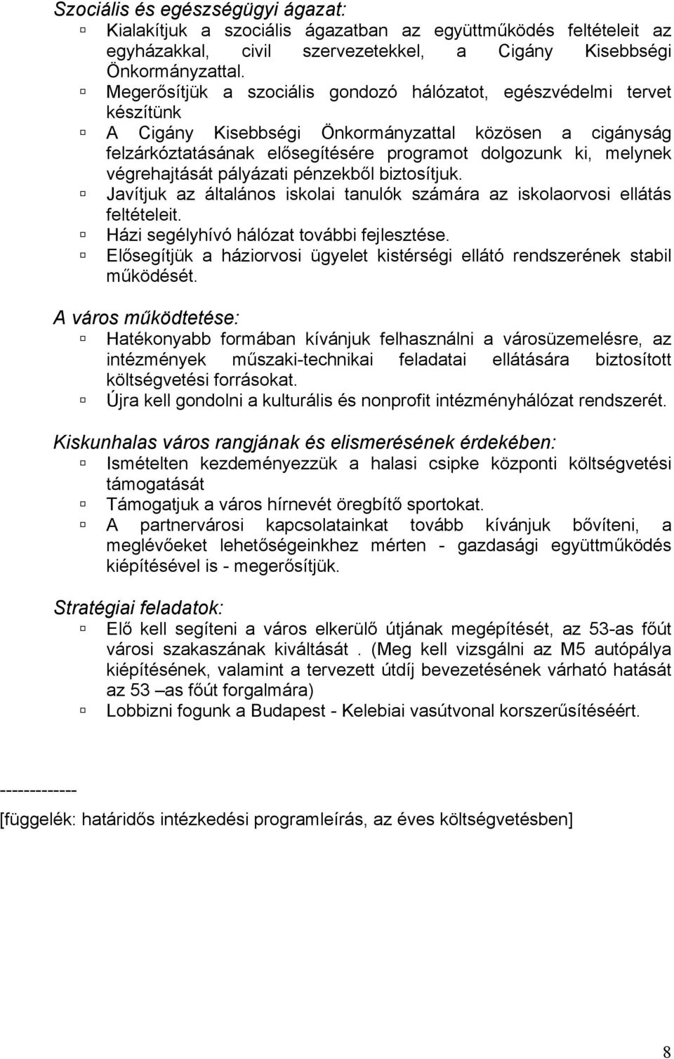 végrehajtását pályázati pénzekből biztosítjuk. Javítjuk az általános iskolai tanulók számára az iskolaorvosi ellátás feltételeit. Házi segélyhívó hálózat további fejlesztése.