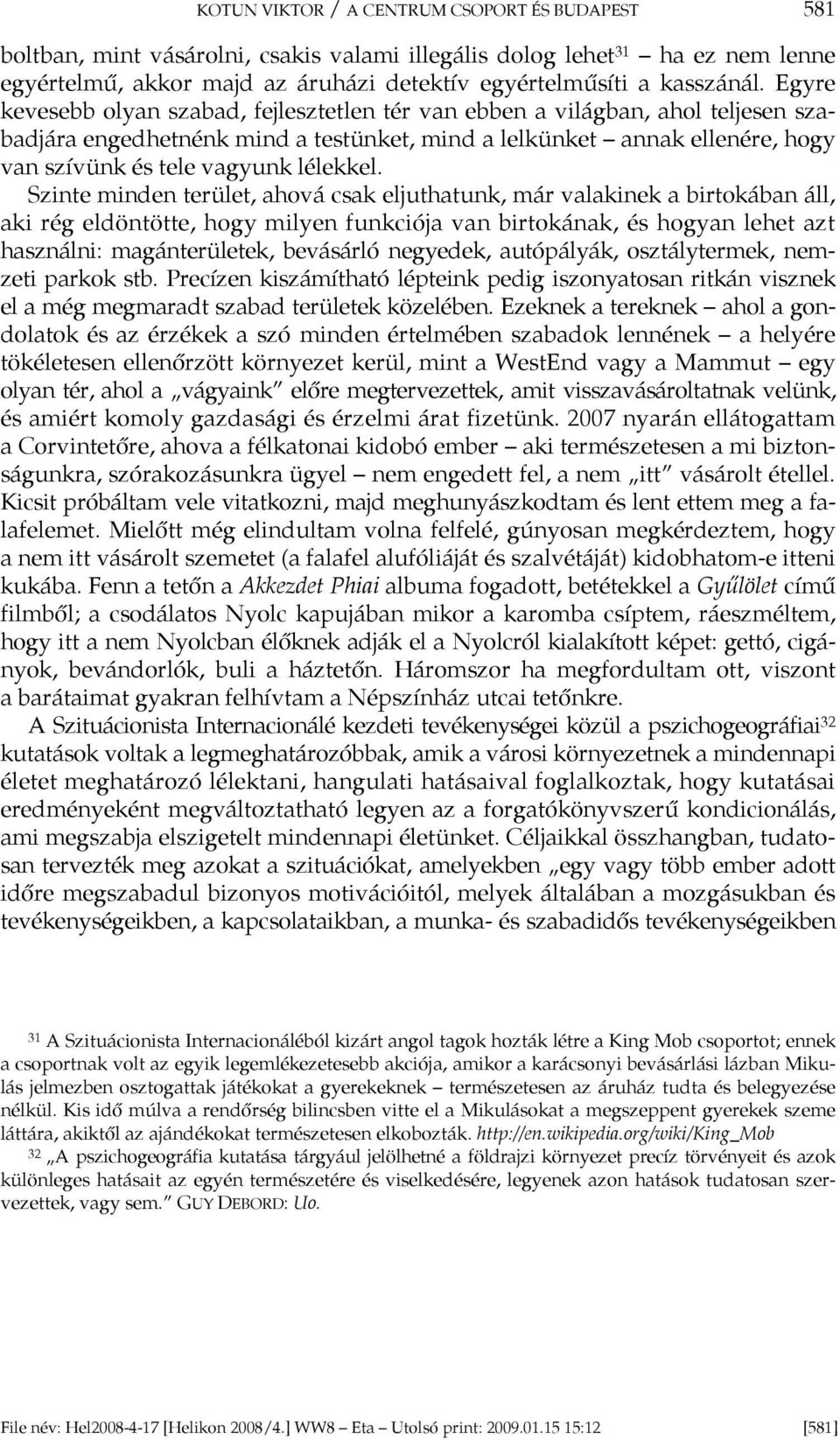 Szinte minden terület, ahová csak eljuthatunk, már valakinek a birtokában áll, aki rég eldöntötte, hogy milyen funkciója van birtokának, és hogyan lehet azt használni: magánterületek, bevásárló