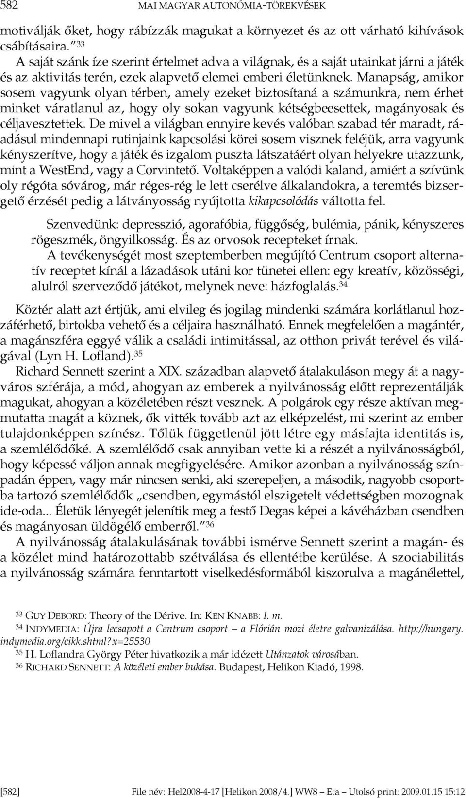 Manapság, amikor sosem vagyunk olyan térben, amely ezeket biztosítaná a számunkra, nem érhet minket váratlanul az, hogy oly sokan vagyunk kétségbeesettek, magányosak és céljavesztettek.