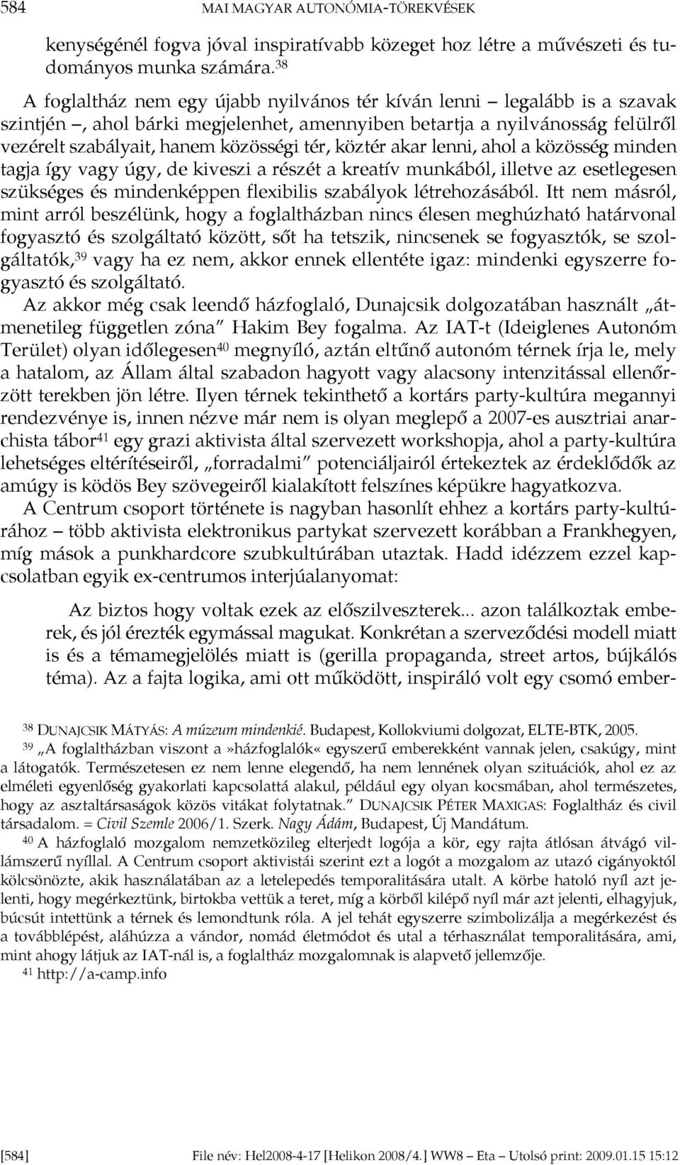 köztér akar lenni, ahol a közösség minden tagja így vagy úgy, de kiveszi a részét a kreatív munkából, illetve az esetlegesen szükséges és mindenképpen flexibilis szabályok létrehozásából.